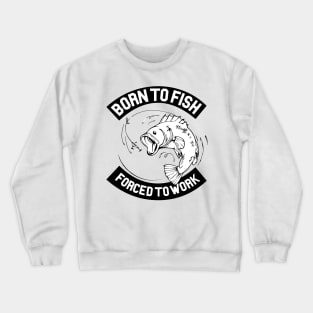 Born To Fish - Forced to Work Crewneck Sweatshirt